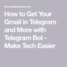 How To Get Your Gmail In Telegram And More With Telegram Bot Make Tech Easier How To Get You Got This How To Make