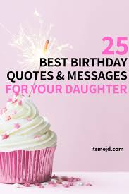 25 Best Happy Birthday Wishes Quotes Messages For Your Amazing Daughter But it's not always easy to find the right words, so these 20 birthday quotes for your daughter will help you express your love for her on her big day. 25 best happy birthday wishes quotes