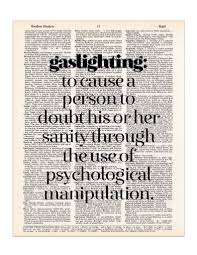 The Definition Of Gaslighting Is To Cause A Person To Doubt His Or Her Sanity Through The Use Of Psychological Manipulation This Definition Abuse Quotes Psychological Manipulation Words