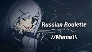 Hope you all like it and thank you for being patient! Russian Roulette Meme Original Gachalife Youtube