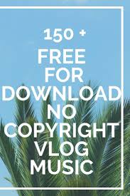 150 Free For Download No Copyright Vlog Music Free Background Music Download Free Music Free Music