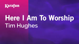 Here I Am To Worship Tim Hughes Karaoke Version Karafun Youtube
