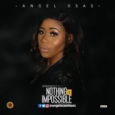 Free Download Angel Osas Nothing Is Impossible Nigeria Worshipsongs Download Gospel Music Gospel Song Worship Songs