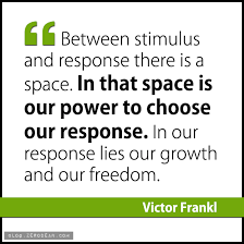Between Stimulus And Response There Is A Space Victor Frankl New Quotes No Response