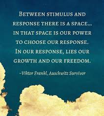 Between Stimulus And Response There Is A Space In That Space Is Our Power To Choose Our Response In Our Response Lies Quotations Inspirational Quotes Wisdom