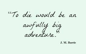 To Die Would Be An Awfully Big Adventure J M Barrie S Peter Pan Pretty Quotes Hard Quotes Quotes