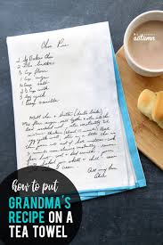 Everything You Need To Know To Put Grandma S Handwritten Recipe On A Tea Towel It S Always Autumn Tea Towel Gift Recipe Tea Towel Tea Towels Diy