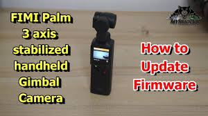 Fimi Palm 3 Axis Handheld Stabilized Gimbal Camera How To Update Firmware Firmware Handheld Camera