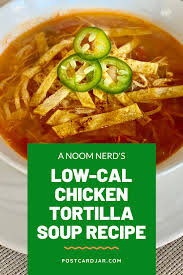 A Noom Nerd S Low Calorie Chicken Tortilla Soup Recipe Recipe Low Calorie Soup Recipe Soup Recipes Healthy Low Calories Homemade Soup Recipe