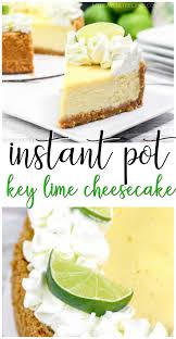 Instant Pot Key Lime Cheesecake In 2020 Instant Pot Cheesecake Recipe Key Lime Cheesecake Recipe Lime Dessert Recipes Easy