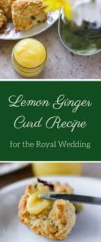 Lemon Ginger Curd With Scones For The Royal Wedding Lake Shore Lady Recipe Ginger Curd Recipe Curd Curd Recipe