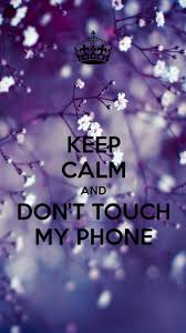 Keep Calm And Don T Touch My Phone Sophie Marie L Hostis Calm Dont Lhostis Marie Keep Calm Wallpaper Dont Touch My Phone Wallpapers Keep Calm Pictures