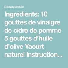 Ingredients 10 Gouttes De Vinaigre De Cidre De Pomme 5 Gouttes D Huile D Olive Yaourt Naturel Instructions C Est Tres Simple Il Vous Suffit De Melanger Les