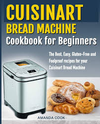 Posted in response to a request. Cuisinart Bread Machine Cookbook For Beginners The Best Easy Gluten Free And Foolproof Recipes For Your Cuisinart Bread Machine Cook Amanda 9781687733962 Amazon Com Books