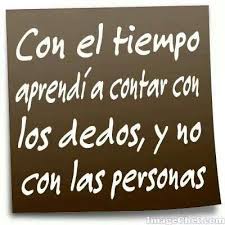 Con El Tiempo Aprendi A Contar Con Los Dedos Y No Con Las Personas Frases By Ralphe Inspirational Quotes Funny Quotes Words