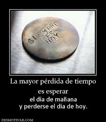 La Mayor Perdida De Tiempo Es Esperar El Dia De Manana Y Perderse El Dia De Hoy Quotes Personalized Items