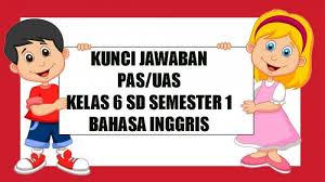 Kunci Jawaban Soal Latihan Penilaian Akhir Semester Pas Uas Sd Kelas 6 Semester 1 Bahasa Inggris Tribun Pontianak