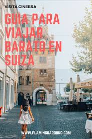 Como Viajar Barato En Ginebra Suiza Guia Completa Viajar A Suiza Viajes Y Destinos Viajes