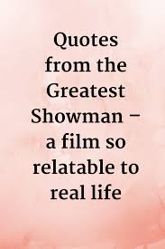 Quotes will be submitted for approval by the rt staff. Quotes From The Greatest Showman A Film So Relatable To Real Life