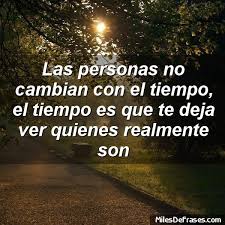 Las Personas No Cambian Con El Tiempo El Tiempo Es Que Te Deja Ver Quienes Realmente Son Frases Las Personas No Cambian Frases Para Facebook Dichos Y Frases