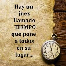 Hay Un Juez Llamado Tiempo Que Pone A Todos En Su Lugar Juez Frases Sobre El Tiempo Frases