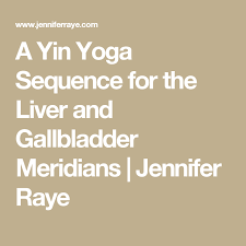 Yin Yoga Sequence For The Liver And Gallbladder Meridians Jennifer Raye Medicine And Movement Yin Yoga Sequence Yin Yoga Restorative Yoga Sequence