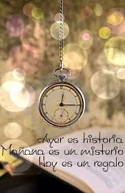Ayer Es Historia Manana Es Un Misterio Hoy Es Un Regalo Hay Que Aprovecharlo Frases Pensamientos Frases De Sabiduria