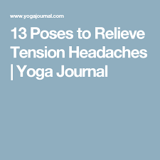 13 Poses To Relieve Tension Headaches Relieve Tension Headache Tension Headache Yoga For Headaches