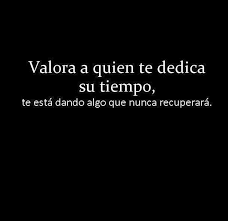 El Tiempo Es Lo Mas Valioso Que Alguien Te Pueda Regalar Words Quotes Favorite Quotes