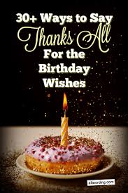 In life, it's only a true friend who can stand by you through thick and thin. 30 Ways To Say Thank You All For The Birthday Wishes Allwording Com