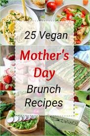 25 Vegan Mother S Day Brunch Recipe Ideas Vegan Appetizers Salads Sandwiches Pastas And Desserts Tha Vegan Appetizers Mothers Day Brunch Mothers Day Dinner