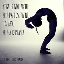 Yoga Is Not About Self Improvement It S About Self Acceptance Yoga Inspiration Quotes Yoga Quotes Yoga Inspiration