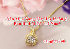 Vang Tay Mua Vao Ban Lại Lỗ Bao Nhieu Co Bị Mất Gia Khong Vang Bạc 24h