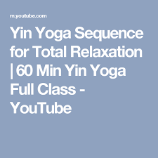 Yin Yoga Sequence For Total Relaxation 60 Min Yin Yoga Full Class Youtube Yin Yoga Yin Yoga Sequence Yoga Sequences