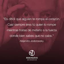 Cuando Alguien Te Rompe El Corazon Alejandro Jodorowsky Citas Serias Jodorowsky Frases Frases Sabias