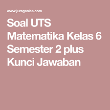 Soal Uts Matematika Kelas 6 Semester 2 Plus Kunci Jawaban Matematika