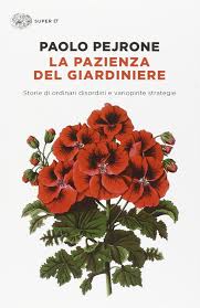 Amazon It La Pazienza Del Giardiniere Storie Di Ordinari Disordini E Variopinte Strategie Pejrone Paolo Libri