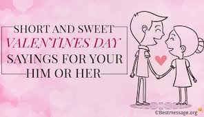 Short And Sweet Valentines Day Sayings For Your Him Or Her Valentines Day Love Quotes Valentine Love Quotes Funny Valentines Day Quotes