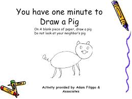 You Have One Minute To Draw A Pig Activity Provided By Adam Filippo Associates On A Blank Piece Of Pap Ice Breakers Icebreaker Activities Beginning Of School