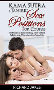 Amazon Com Kama Sutra And Tantric Sex Positions For Couples Best Guide To Boost Intimacy Spice Up Your Relationship Transform Your Sexual Life Ebook Jakes Richard Kindle Store