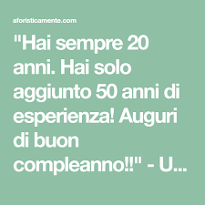 Hai Sempre 20 Anni Hai Solo Aggiunto 50 Anni Di Esperienza Auguri Di Buon Compleanno Un Ampia R Buon Compleanno Auguri Di Buon Compleanno Compleanno 70