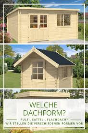 Gartenhaus Pultdach Satteldach Und Flachdach Wir Stellen Ihnen Die Verschiedene Dachformen Von Gartenhauser Mit Bilde Gartenhaus Pultdach Pultdach Gartenhaus