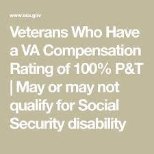 Veterans Who Have A Va Compensation Rating Of 100 P T May Or May Not Qualify For Social Security Disabil Va Disability Social Security Disability Disability