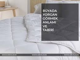 Ruyada Yorgan Gormek Ne Demek Neye Isarettir Islami Ve Dini Ruya Tabirleri Gercek Islami Kaynaklardan Diyanet Ve Ihya Ruya Tabirleri