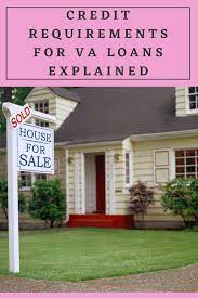 Credit Requirements For Va Loans Explained Loan Va Loan Home Loans