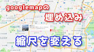 Google Map埋め込みの際拡大率 縮小率などの縮尺を調整する方法 Webクリエイターの部屋