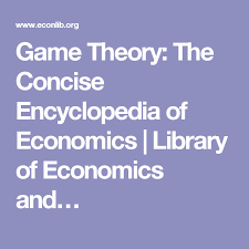 Game Theory The Concise Encyclopedia Of Economics Library Of Economics And Liberty Game Theory Economics Library