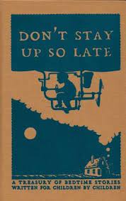 Don T Stay Up So Late A Treasury Of Bedtime Stories Written For Children By Children Dedicated To The Unbridled Imagination Bedtime Stories Cool Books Books