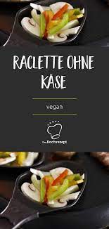 Raclette Ohne Kase Rezept Rezepte Kochrezepte Raclette Vegan