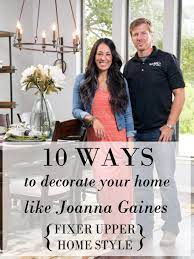 10 Ways To Decorate Like Joanna Gaines Joanna Gaines Style Decorating Your Home Chip And Joanna Gaines
